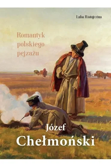 Józef Chełmoński. Romantyk polskiego pejzażu