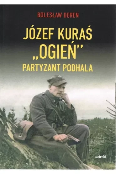 Józef Kuraś "Ogień" Partyzant Podhala