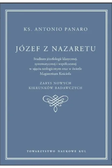 Józef z Nazaretu. Studium józefologii klasycznej , systematycznej i współczesnej w ujęciu teologicznym oraz w świetle Magisterium Kościoła. Panaro Antonio