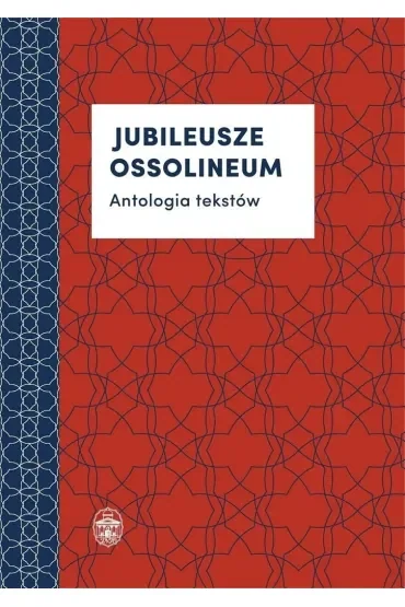 Jubileusze Ossolineum. Antologia tekstów