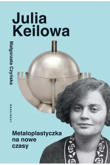 Julia Keilowa. Metaloplastyczka na nowe czasy