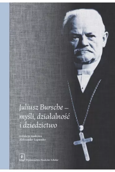 Juliusz Bursche myśli, działalność i dziedzictwo