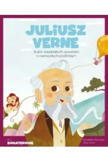 Juliusz Verne. Autor wspaniałych opowieści o niezwykłych podróżach. Moi Bohaterowie