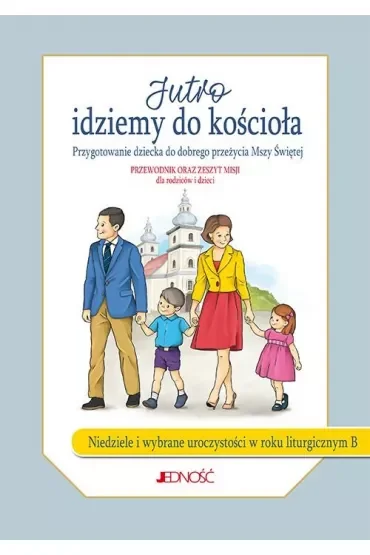 Jutro idziemy do kościoła. Przygotowanie dziecka do dobrego przeżycia Mszy Świętej. Rok B (w zestawie przewodnik oraz zeszyt misji)
