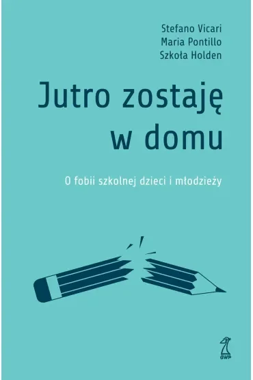 Jutro zostaję w domu. O fobii szkolnej dzieci i młodzieży
