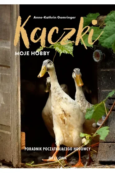 Kaczki. Moje hobby. Poradnik początkującego hodowcy
