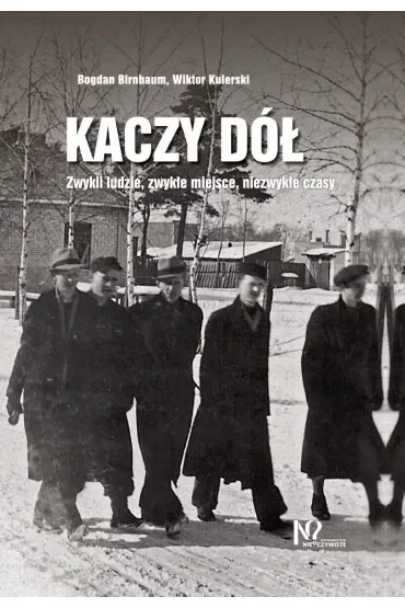 Kaczy Dół. Zwykli ludzie, zwykłe miejsca, niezwykłe czasy.