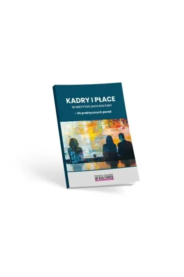Kadry i płace w instytucjach kultury - 50 praktycznych porad