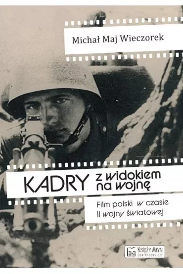 Kadry z widokiem na wojnę. Film polski w czasie II wojny światowej