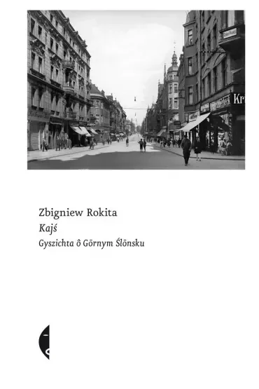 Kajś [edycyj? śl?nsk?]. Gyszichta ô G?rnym Śl?nsku