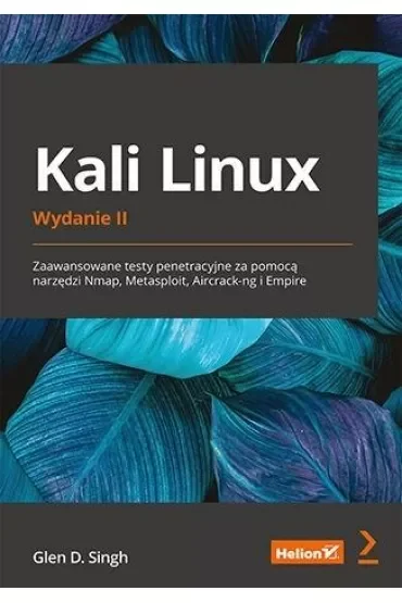 Kali Linux. Zaawansowane testy penetracyjne za pomocą narzędzi Nmap, Metasploit, Aircrack-ng i Empire