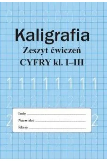 Kaligrafia. Zeszyt ćwiczeń. Cyfry klasa 1-3