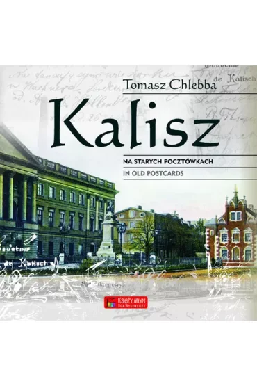 Kalisz na starych pocztówkach. Kalisz in Old Postcards