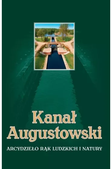 Kanał Augustowski Arcydzieło rąk ludzkich i natury