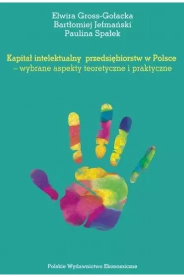 Kapitał intelektualny przedsiębiorstw w Polsce. Wybrane aspekty teoretyczne i praktyczne