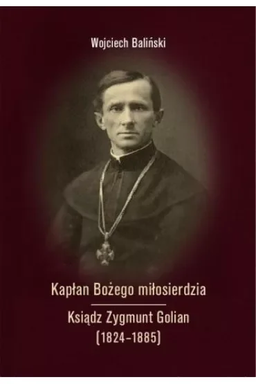 Kapłan Bożego miłosierdzia Ksiądz Zygmunt Golian..