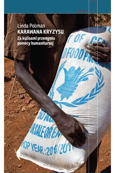 Karawana kryzysu. Za kulisami przemysłu pomocy humanitarnej