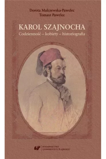 Karol Szajnocha. Codzienność - kobiety - historiografia