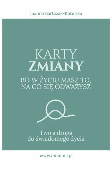 Karty Zmiany. Bo w życiu masz to, na co się odważysz. Twoja droga do świadomego życia