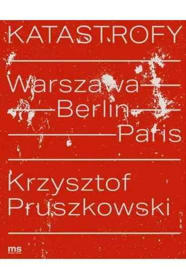 Katastrofy. Warszawa - Berlin - Paris