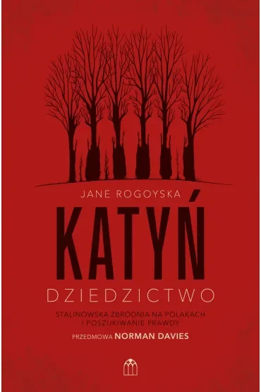 Katyń. Dziedzictwo. Stalinowska zbrodnia na Polakach i poszukiwanie zbrodni
