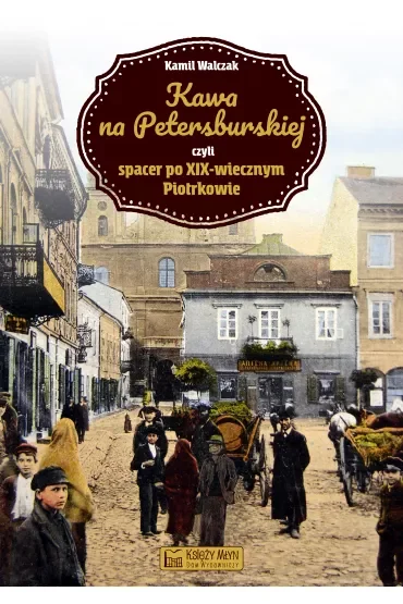 Kawa na Petersburskiej czyli spacer po XIX-wiecznym Piotrkowie
