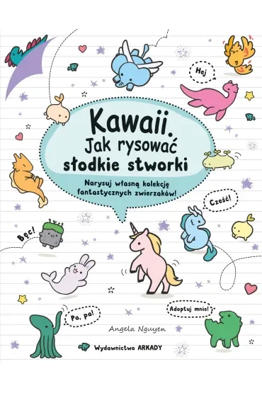 Kawaii. Kawaii. Jak rysować słodkie stworki. Narysuj własną kolekcję fantastycznych zwierzaków!