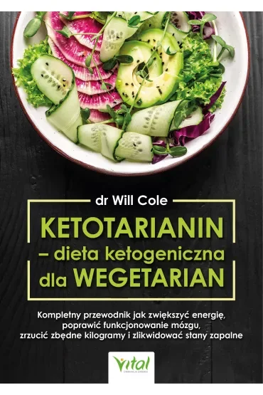 Ketotarianin - dieta ketogeniczna dla wegetarian. Kompletny przewodnik jak zwiększyć energię, poprawić funkcjonowanie mózgu, zrzucić zbędne kilogramy i zlikwidować stany zapalne