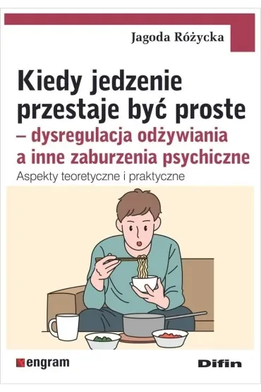 Kiedy jedzenie przestaje być proste. Dysregulacja odżywiania a inne zaburzenia psychiczne. Aspekty teoretyczne i praktyczne