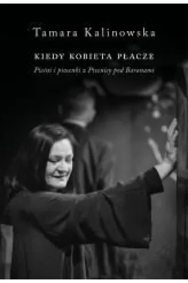 Kiedy kobieta płacze. Pieśni i piosenki z Piwnicy pod Baranami