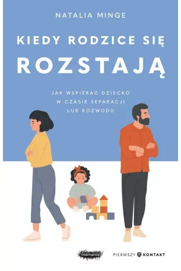 Kiedy rodzice się rozstają. Jak wspierać dziecko w czasie separacji lub rozwodu