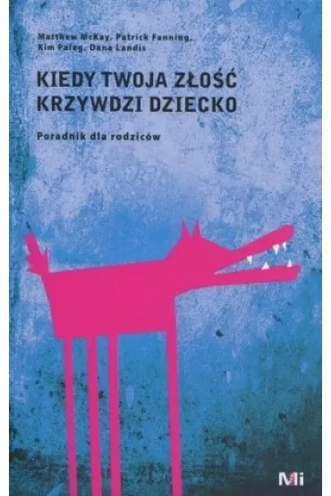 Kiedy twoja złość krzywdzi dziecko. Poradnik dla rodziców