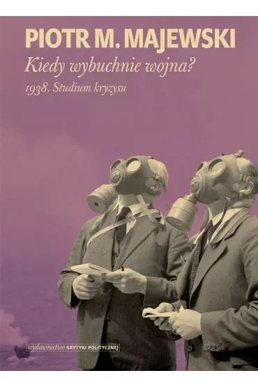 Kiedy wybuchnie wojna? 1938. Studium kryzysu