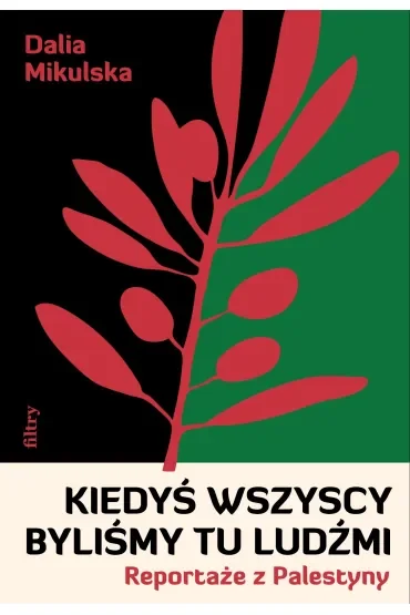Kiedyś wszyscy byliśmy tu ludźmi. Reportaże z Palestyny