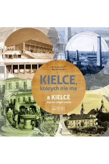 Kielce, których nie ma. A Kielce that no longer exists. Wersja polsko-angielska