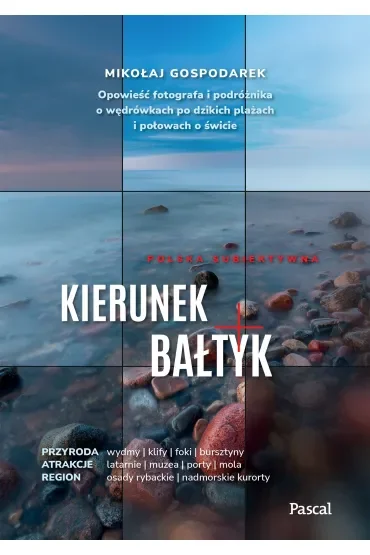Kierunek Bałtyk. Opowieść fotografa i podróżnika o wędrówkach po dzikich plażach i połowach o świcie