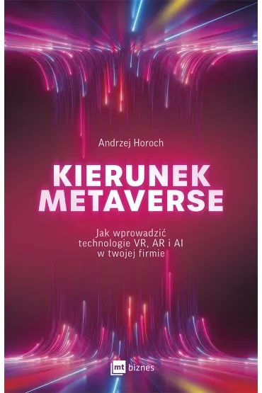 Kierunek metaverse. Jak wprowadzić technologie VR, AR i AI w twojej firmie