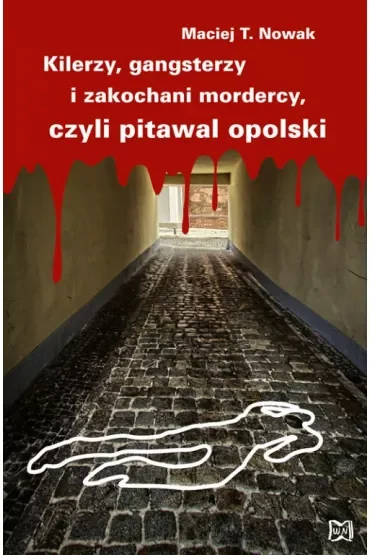 Kilerzy, gangsterzy i zakochani mordercy, czyli pitawal opolski