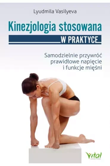Kinezjologia stosowana w praktyce. Samodzielnie przywróć prawidłowe napięcie i funkcje mięśni