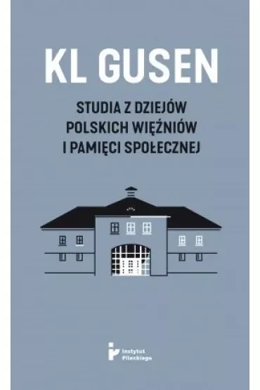 KL Gusen Studia z dziejów polskich więźniów i pamięci społecznej