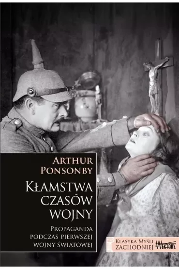Kłamstwa czasów wojny. Propaganda podczas pierwszej wojny światowej