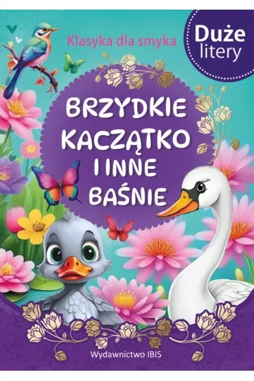 Brzydkie kaczątko i inne baśnie (DUŻE LITERY). Klasyka dla smyka