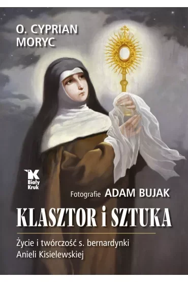 Klasztor i sztuka. Życie i twórczość s. bernardynki Anieli Kisielewskiej
