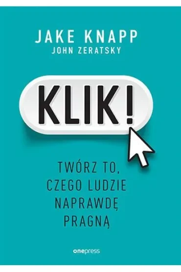 Klik! Twórz to, czego ludzie naprawdę pragną