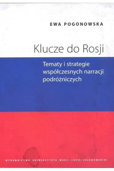 Klucze do Rosji. Tematy i strategie współczesnych narracji podróżniczych