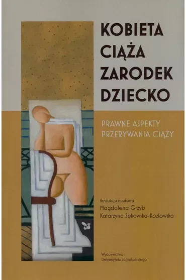 Kobieta-ciąża-zarodek-dziecko. Prawne aspekty przerywania ciąży
