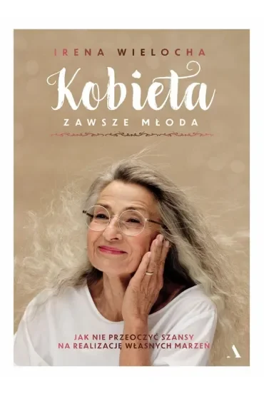 Kobieta zawsze młoda. Jak nie przeoczyć szansy na realizację własnych marzeń