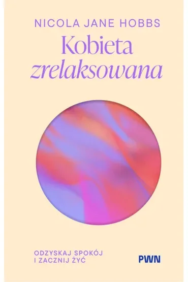 Kobieta zrelaksowana. Odzyskaj spokój i zacznij żyć