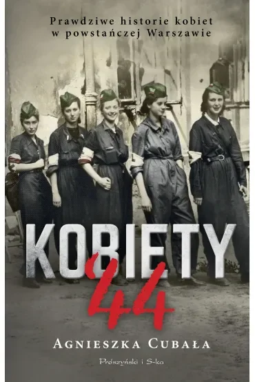 Kobiety`44. Prawdziwe historie kobiet w powstańczej Warszawie