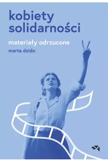 Kobiety Solidarności. Materiały odrzucone